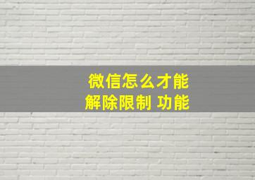 微信怎么才能解除限制 功能